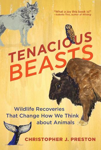 Бумажная книга «Tenacious Beasts: Wildlife Recoveries That Change How We Think about Animals», автор Кристофер Дж. Престон - фото №1