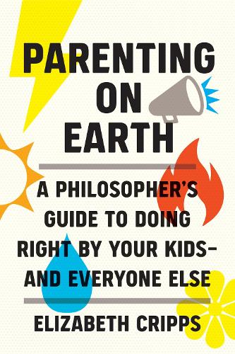 Паперова книга «Parenting on Earth: A Philosopher's Guide to Doing Right by Your Kids and Everyone Else», автор Елізабет Кріппс - фото №1