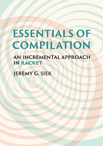 Бумажная книга «Essentials of Compilation: An Incremental Approach in Racket», автор Джереми Г. Сик - фото №1