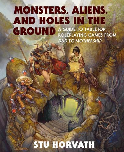 Бумажная книга «Monsters, Aliens, and Holes in the Ground: A Guide to Tabletop Roleplaying Games from D&D to Mothership», автор Стю Хорват - фото №1