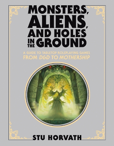 Бумажная книга «Monsters, Aliens, and Holes in the Ground, Deluxe Edition: A Guide to Tabletop Roleplaying Games from D&D to Mothership», автор Стю Хорват - фото №1