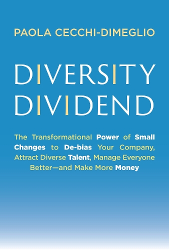 Бумажная книга «Diversity Dividend: The Transformational Power of Small Changes to Debias Your Company, Attract Divrse Talent, Manage Everyone Better and Make More Money», автор Паола Чекки-Димеглио - фото №1