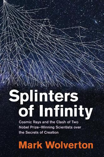 Бумажная книга «Splinters of Infinity: Cosmic Rays and the Clash of Two Nobel Prize-Winning Scientists over the Secrets of Creation», автор Марк Волвертон - фото №1