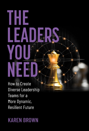 Паперова книга «The Leaders You Need: How to Create Diverse Leadership Teams for a More Dynamic, Resilient Future», автор Карен Браун - фото №1