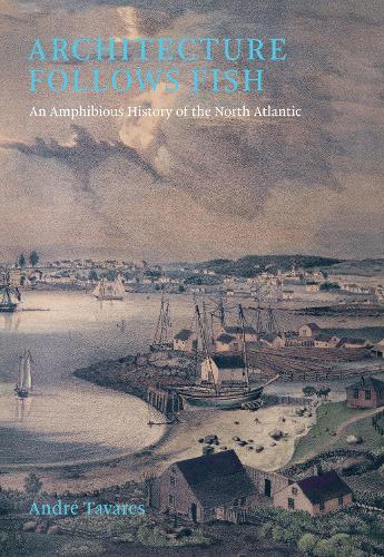 Бумажная книга «Architecture Follows Fish: An Amphibious History of the North Atlantic», автор Андре Таварес - фото №1