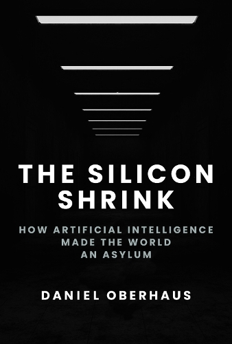 [object Object] «The Silicon Shrink: How Artificial Intelligence Made the World an Asylum», автор Дэниел Оберхаус - фото №1