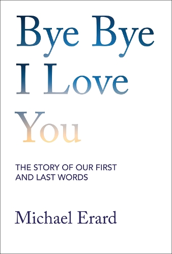 Паперова книга «Bye Bye I Love You: The Story of Our First and Last Words», автор Майкл Ерард - фото №1