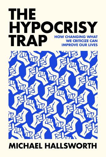 Бумажная книга «The Hypocrisy Trap: How Changing What We Criticize Can Improve Our Lives», автор Майкл Холлсворт - фото №1