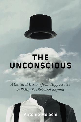 Бумажная книга «The Unconscious: A Cultural History from Hippocrates to Philip K. Dick and Beyond», автор Антонио Мелечи - фото №1