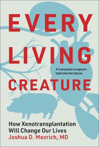 Бумажная книга «Every Living Creature: How Xenotransplantation Will Change Our Lives», автор Джошуа Д. Мезрич - фото №1