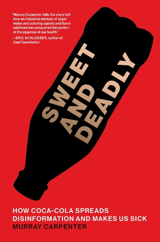 Паперова книга «Sweet and Deadly: How Coca-Cola Spreads Disinformation and Makes Us Sick», автор Мюррей Карпентер - фото №1
