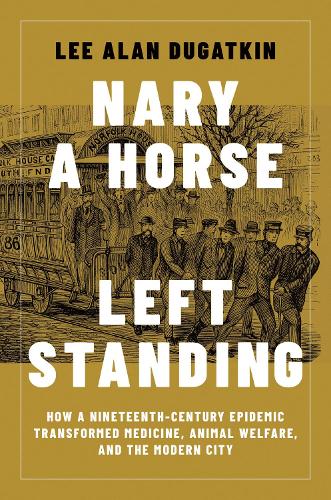 Бумажная книга «Nary a Horse Left Standing: How a Nineteenth-Century Epidemic Transformed Medicine, Animal Welfare, and the Modern City», автор Ли Алан Дугаткин - фото №1