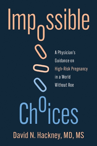 Бумажная книга «Impossible Choices: A Physicians Guidance on High-Risk Pregnancy in a World Without Roe», автор Дэвид Н. Хэкни - фото №1