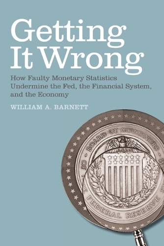 Бумажная книга «Getting it Wrong: How Faulty Monetary Statistics Undermine the Fed, the Financial System, and the Economy», автор Уильям А. Барнетт - фото №1