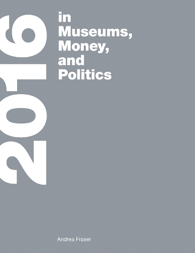 Бумажная книга «2016: in Museums, Money, and Politics», автор Андреа Фрейзер - фото №1