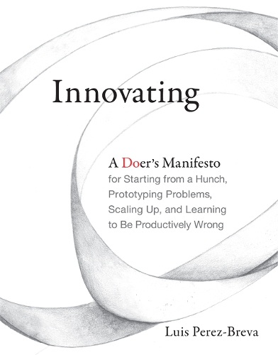 Бумажная книга «Innovating: A Doer's Manifesto for Starting from a Hunch, Prototyping Problems, Scaling Up, and Learning to Be Productively Wrong», автор Луис Перес-Брева - фото №1