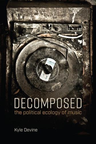 Бумажная книга «Decomposed: The Political Ecology of Music», автор Кайл Девайн - фото №1