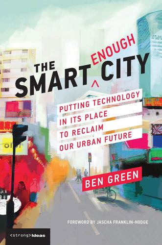 Паперова книга «The Smart Enough City: Putting Technology in Its Place to Reclaim Our Urban Future», автор Бен Грін - фото №1
