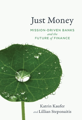 Бумажная книга «Just Money: Mission-Driven Banks and the Future of Finance», авторов Катрин Кауфер, Лилиан Степонаитис - фото №1