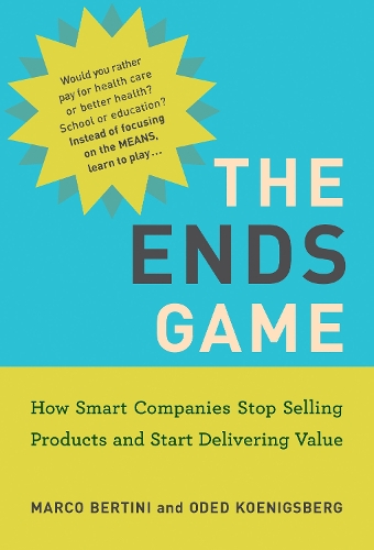 Бумажная книга «The Ends Game: How Smart Companies Stop Selling Products and Start Delivering Value», авторов Марко Бертини, Одед Кенигсберг - фото №1