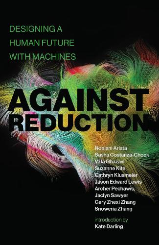 Бумажная книга «Against Reduction: Designing a Human Future with Machines», автор Саша Костанза-Чок - фото №1