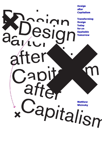Бумажная книга «Design after Capitalism: Transforming Design Today for an Equitable Tomorrow», автор Мэтью Визински - фото №1