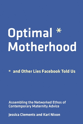 Бумажная книга «Optimal Motherhood and Other Lies Facebook Told Us: Assembling the Networked Ethos of Contemporary Maternity Advice», авторов Джессика Е. Клементс, Кари Никсон - фото №1
