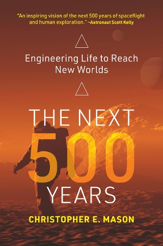 Паперова книга «The Next 500 Years: Engineering Life to Reach New Worlds», автор Крістофер Е. Мейсон - фото №1