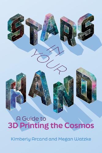Паперова книга «Stars in Your Hand: A Guide to 3D Printing and the Cosmos», авторів Кімберлі Арканд, Меган Ватцке - фото №1