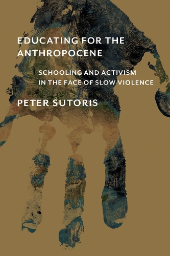 Бумажная книга «Educating for the Anthropocene: Schooling and Activism in the Face of Slow Violence», автор Питер Суторис - фото №1