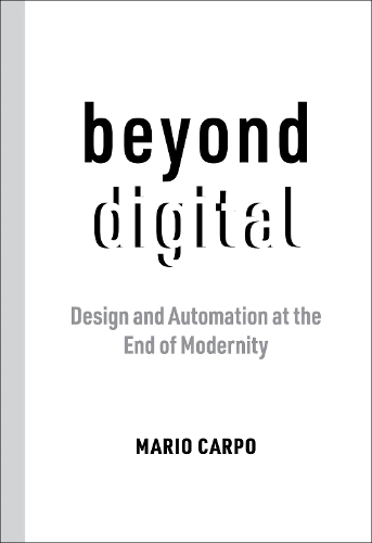 Бумажная книга «Beyond Digital: Design and Automation at the End of Modernity», автор Марио Карпо - фото №1