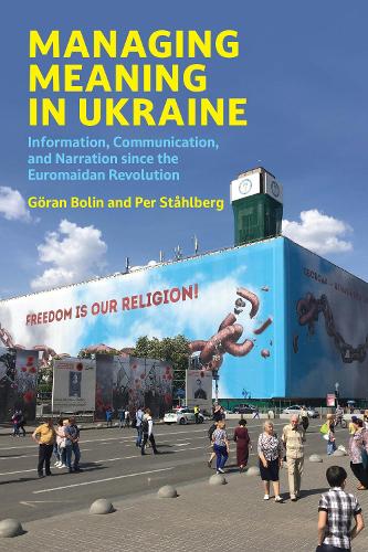 Бумажная книга «Managing Meaning in Ukraine: Information, Communication, and Narration since the Euromaidan Revolution», авторов Гёран Болин, Пер Столберг - фото №1