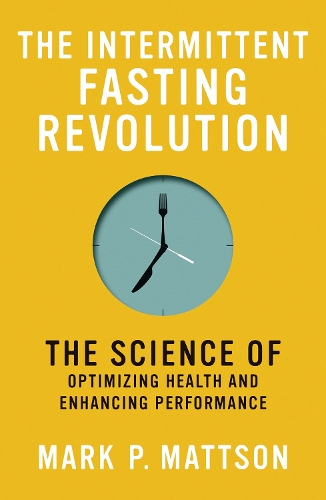 Бумажная книга «The Intermittent Fasting Revolution: The Science of Optimizing Health and Enhancing Performance», автор Марк П. Мэттсон - фото №1