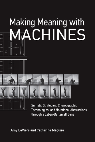 Бумажная книга «Making Meaning with Machines: Somatic Strategies, Choreographic Technologies, and Notational Abstractions through a Laban/Bartenieff Lens», авторов Эми Лавьерс, Кэтрин Магуайр - фото №1