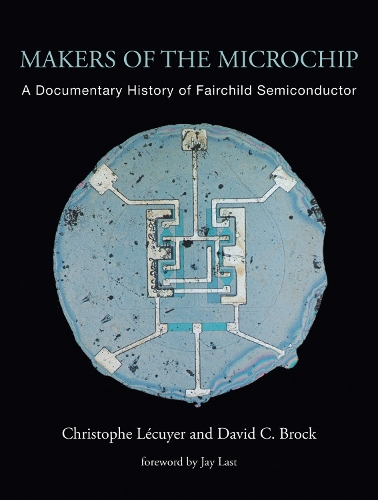 [object Object] «Makers of the Microchip: A Documentary History of Fairchild Semiconductor», автор Крістоф Лекуйє - фото №1