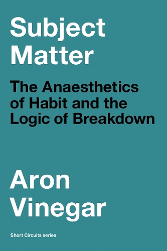 Бумажная книга «Subject Matter: The Anaesthetics of Habit and the Logic of Breakdown», автор Арон Винегар - фото №1