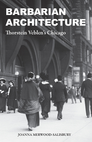 Паперова книга «Barbarian Architecture: Thorstein Veblen’s Chicago», автор Джоанна Мервуд-Салісбері - фото №1