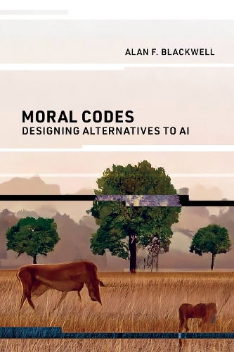 [object Object] «Moral Codes: Designing Alternatives to AI», автор Алан Ф. Блэквелл - фото №1
