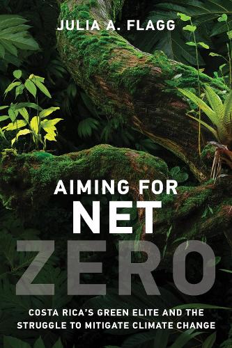 Бумажная книга «Aiming for Net Zero: Costa Rica’s Green Elite and the Struggle to Mitigate Climate Change», автор Джулия А. Флэгг - фото №1