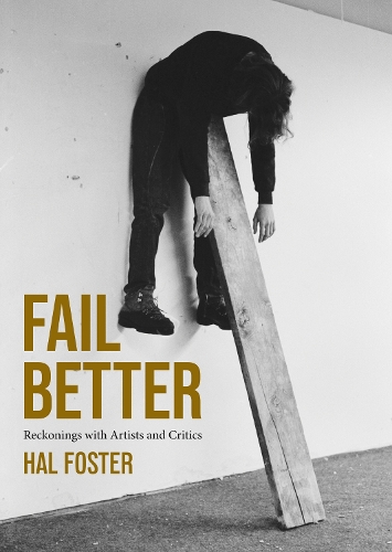 Бумажная книга «Fail Better: Reckonings with Artists and Critics», автор Хал Фостер - фото №1
