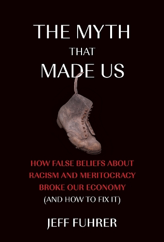 Бумажная книга «The Myth That Made Us: How False Beliefs about Racism and Meritocracy Broke Our Economy (and How to Fix It)», автор Джефф Фюрер - фото №1