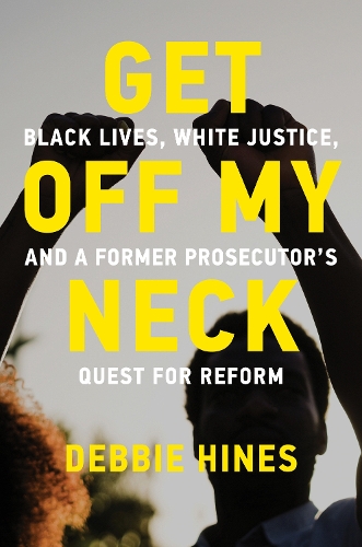 Бумажная книга «Get Off My Neck: Black Lives, White Justice, and a Former Prosecutor’s Quest for Reform», автор Дебби Хайнс - фото №1