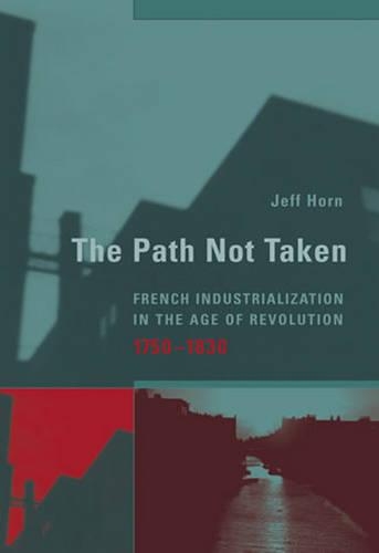 Бумажная книга «The Path Not Taken: French Industrialization in the Age of Revolution, 1750-1830», автор Джефф Хорн - фото №1