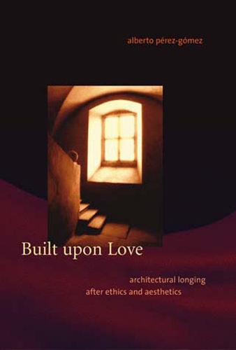 Бумажная книга «Built upon Love: Architectural Longing after Ethics and Aesthetics», автор Альберто Перес-Гомес - фото №1
