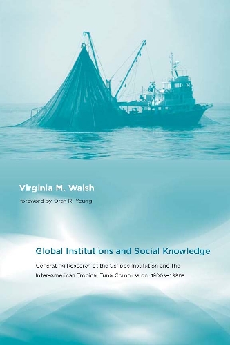 Бумажная книга «Global Institutions and Social Knowledge: Generating Research at the Scripps Institution and the Inter-American Tropical Tuna Commission, 1900s–1990s», автор Вирджиния М. Уолш - фото №1