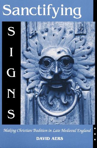 Бумажная книга «Sanctifying Signs: Making Christian Tradition in Late Medieval England», автор Дэвид Аерс - фото №1