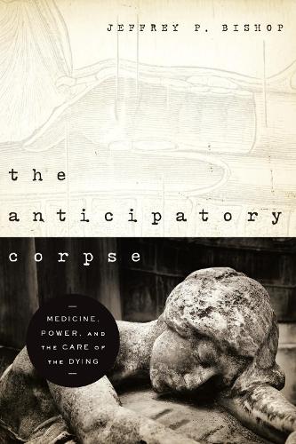 Паперова книга «The Anticipatory Corpse: Medicine, Power, and the Care of the Dying», автор Джеффрі П. Бішоп - фото №1