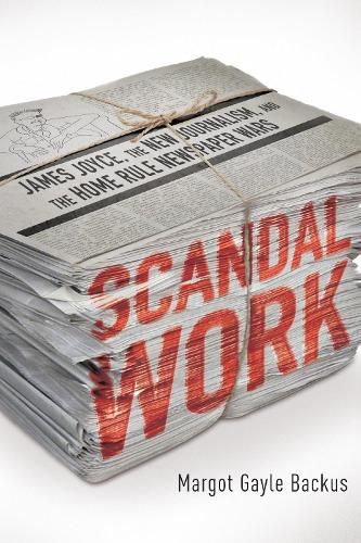 Бумажная книга «Scandal Work: James Joyce, the New Journalism, and the Home Rule Newspaper Wars», автор Марго Гейл Бакус - фото №1