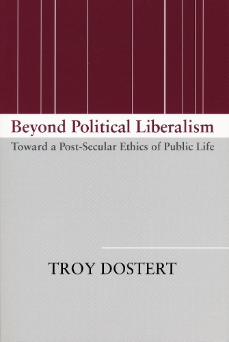 Бумажная книга «Beyond Political Liberalism: Toward a Post-Secular Ethics of Public Life», автор Трой Достерт - фото №1