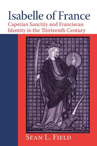 Бумажная книга «Isabelle of France: Capetian Sanctity and Franciscan Identity in the Thirteenth Century», автор Шон Л. Филд - фото №1